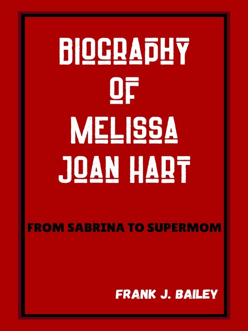 Title details for BIOGRAPHY OF MELISSA JOAN HART by Frank J. Bailey - Available